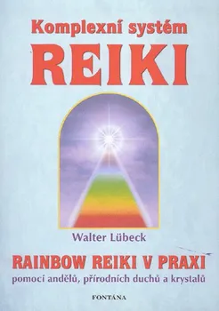 Komplexní systém Reiki: Rainbow Reiki v praxi - Walter Lübeck