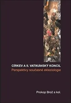 Církev a II. vatikánský koncil: Perspektivy současné ekleziologie - Prokop Brož a kol.