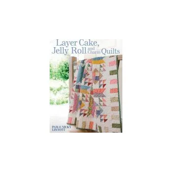Populárně naučná literatura pro dospělé Layer Cake, Jelly Roll & Charm Quilts - Lintott, Nicky a Lintott, Pam (Author)