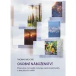Osobní náboženství: Průvodce na cestě rozvoje osobní spirituality v sekulárním světě - Thomas Moore