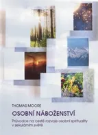 Osobní náboženství: Průvodce na cestě rozvoje osobní spirituality v sekulárním světě - Thomas Moore