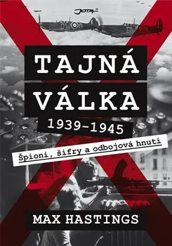 Tajná válka: Špioni, šifry a odbojová hnutí 1939-1945 - Max Hastings