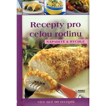 Recepty pro celou rodinu: Nápaditě & rychle - Rebo Recepty pro celou rodinu: Nápaditě & rychle - Rebo