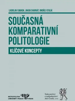 Současná komparativní politologie: Klíčové koncepty - Ladislav Cabada, Ondřej Stulík, Jakub Charvát