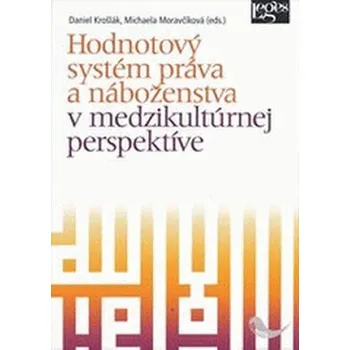 Hodnotový systém práva a náboženstva v medzikultúrnej perspektíve - Daniel Krošlák, Michaela Moravčíková