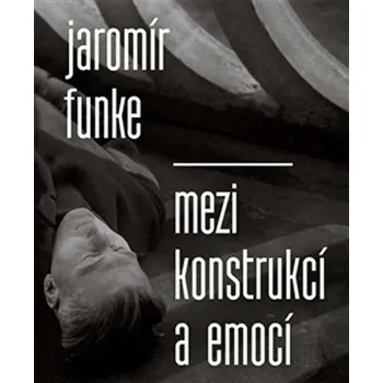 Jaromír Funke: Mezi konstrukcí a emocí…