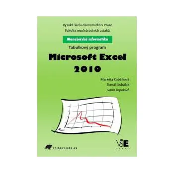 Manažerská informatika Tabulkový program Microsoft Excel 2010 - Kubálková Markéta Kubálek Tomáš Topolová Ivana