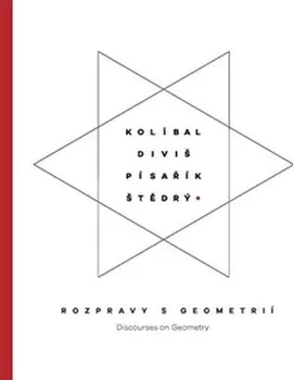 Umění Kolíbal, Diviš, Pisařík, Štědrý: Rozpravy s geometrií/Discourses on Geometry - Zdeněk Freisleben (CS, EN)