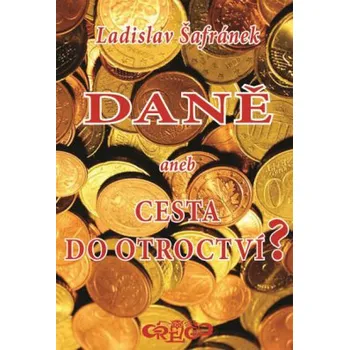 Daně aneb cesta do otroctví? - Šafránek Ladislav