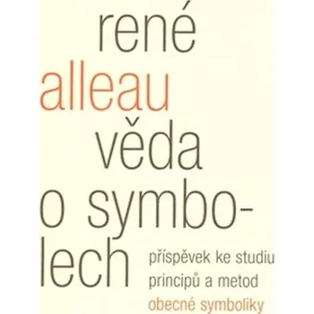 Věda o symbolech: Příspěvek ke studiu metod a principů obecné symboliky - René Alleau