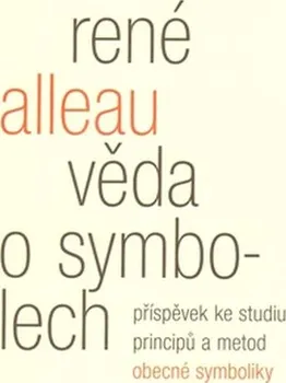 Věda o symbolech: Příspěvek ke studiu metod a principů obecné symboliky - René Alleau