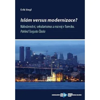 Islám versus modernizace? Náboženství sekularismus a rozvoj v Turecku - Siegl Erik