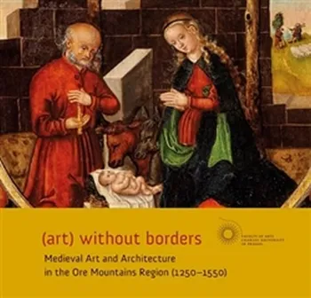 Umění (art) without borders - Medieval Art and Architecture in the Ore Mountains Region (1250-1550) - Aleš Mudra, Michaela Ottová (EN)