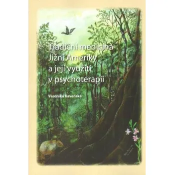 Tradiční medicína Jižní Ameriky a její využití v psychoterapii - Kavenská Veronika