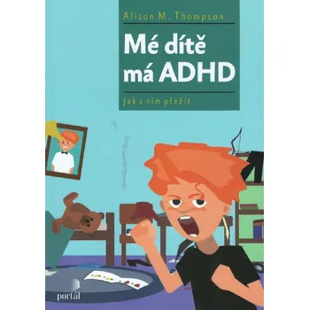 Mé dítě má ADHD: Jak s ním přežít - Alison Thompson