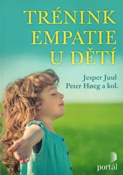 Trénink empatie u dětí: Jak podpořit přirozené vlohy -  Jesper Juul, Peter Hoeg