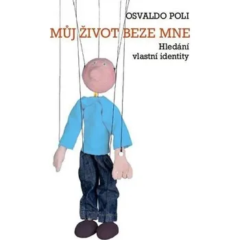 Můj život beze mne: Hledání vlastní identity - Osvaldo Poli Osobní rozvoj Můj život beze mne: Hledání vlastní identity - Osvaldo Poli