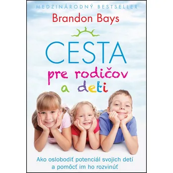 Cesta pre rodičov a deti: Ako oslobodiť potenciál svojich detí a pomôcť im ho rozvinúť - Brandon Bays