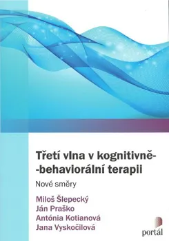 Třetí vlna v kognitivně-behaviorální terapii - Ján Praško, Miloš Šlepecký, Jana Vyskočilová, Antónia Kotianová