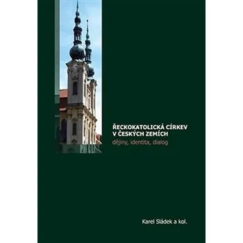 Řeckokatolická církev v českých zemích: dějiny, identita, dialog - Karel Sládek