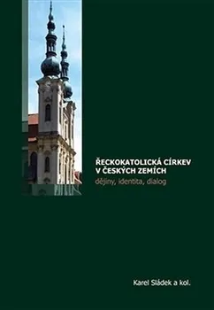 Řeckokatolická církev v českých zemích: dějiny, identita, dialog - Karel Sládek