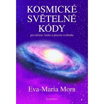 Kosmické světelné kódy: Pro léčení, lásku a pravou svobodu - Eva-Maria Mora