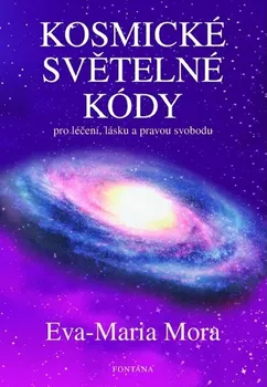 Kosmické světelné kódy: Pro léčení, lásku a pravou svobodu - Eva-Maria Mora