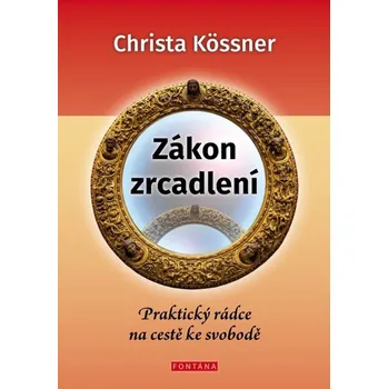Zákon zrcadlení: Praktický rádce na cestě ke svobodě - Christa Kössner