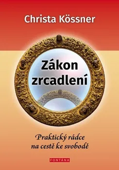 Zákon zrcadlení: Praktický rádce na cestě ke svobodě - Christa Kössner