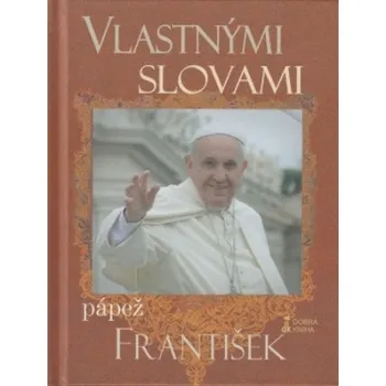 Vlastnými slovami: Pápež František - Jorge Mario Bergoglio