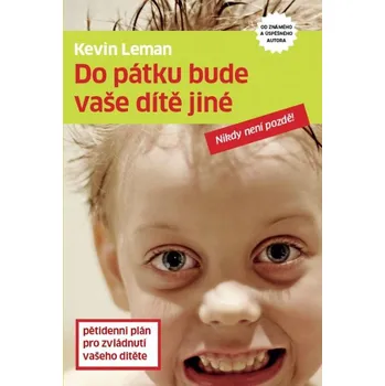 Osobní rozvoj Do pátku bude vaše dítě jiné: Pětidenní plán pro zvládnutí vašeho dítěte - Leman Kevin (2010, brožovaná)