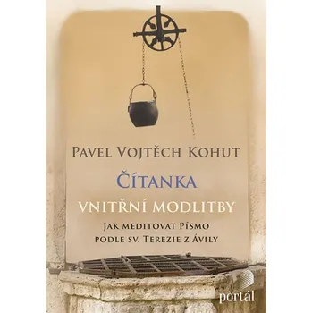 Duchovní literatura Čítanka vnitřní modlitby: Jak meditovat Písmo podle sv. Terezie z Ávily - Pavel Vojtěch Kohut