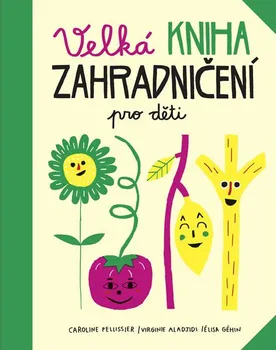 Velká kniha zahradničení pro děti - Virginie Aladjidi, Caroline Pellissier, Elisa Géhin