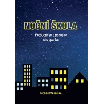 Noční škola: Probuďte se a poznejte sílu spánku - Richard Wiseman 