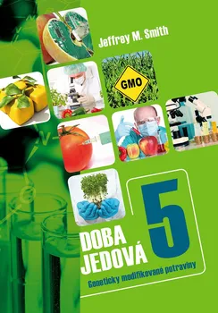 Doba jedová 5: Geneticky modifikované potraviny - Jeffrey M. Smith
