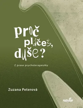 Proč pláčeš, duše?: Z praxe psychoterapeutky - Zuzana Peterová