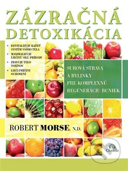 Zázračná detoxikácia: Surová strava a bylinky pre komplexnú regeneráciu buniek - Robert Morse (SK)