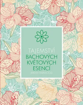 Tajemství Bachových květových esencí – Jeremy Harwood