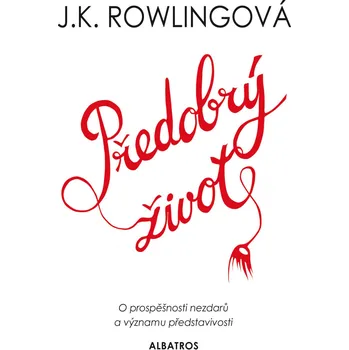Předobrý život: O prospěšnosti nezdarů a významu představivosti - J. K. Rowlingová