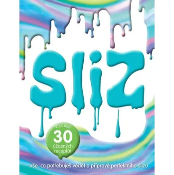 Sliz: Vše, co potřebuješ vědět o přípravě perfektního slizu: Více než 30 úžasných receptů