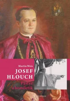 Literární biografie Josef Hlouch: Pastýř a homiletik - Martin Weis 