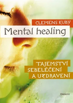 Mental Healing: Tajemství sebeléčení a uzdravení - Clemens Kuby