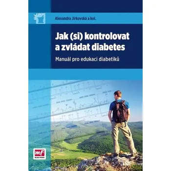 Jak (si) kontrolovat a zvládat diabetes: Manuál pro edukaci diabetiků - Alexandra Jirkovská