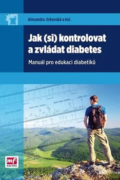 Jak (si) kontrolovat a zvládat diabetes: Manuál pro edukaci diabetiků - Alexandra Jirkovská