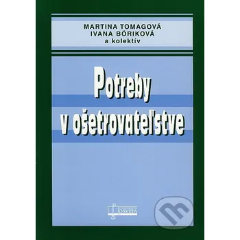 Potreby v ošetrovateľstve - Martina Tomagová, Ivana Bóriková, kolektiv autorů