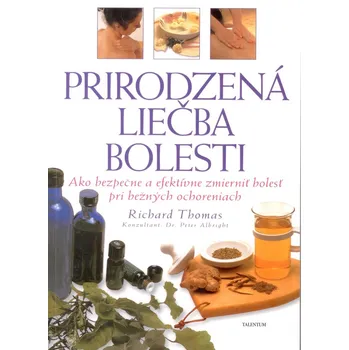 Prirodzená liečba bolesti: Ako bezpečne a efektívne zmierniť bolesť pri bežných ochoreniach - Richard Thomas