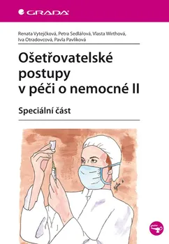 Ošetřovatelské postupy v péči o nemocné: Speciální část (2.) - Renata Vytejčková a kol.