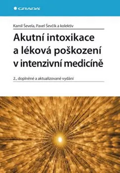 Akutní intoxikace a léková poškození v intenzivní medicíně - Kamil Ševela, Pavel Ševčík