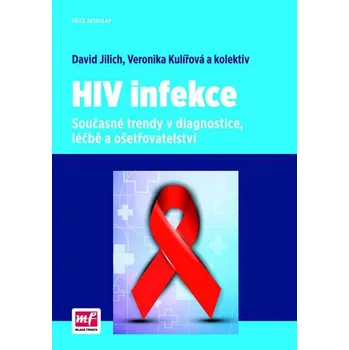 HIV infekce: Současné trendy v diagnostice, léčbě a ošetřování - David Jilich, Veronika Kulířová a kol.