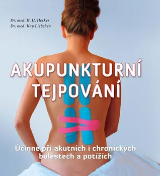 Akupunkturní tejpování: Účinné při akutních i chronických bolestech a potížích - Hans-Ulrich Hecker, Kay Liebchen